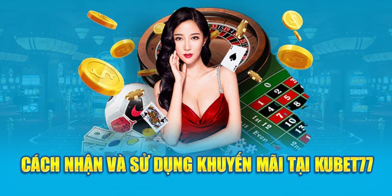 Cách nhận và sử dụng khuyến mãi mới tại Kubet77