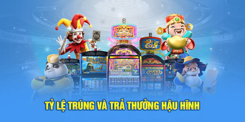 Tỷ lệ trúng và trả thưởng hậu hĩnh 