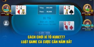 Cách Chơi Xì Tố Kubet77 - Luật Game Cá Cược Cần Nắm Bắt