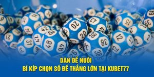 Dàn Đề Nuôi - Bí Kíp Chọn Số Đề Thắng Lớn Tại Kubet77