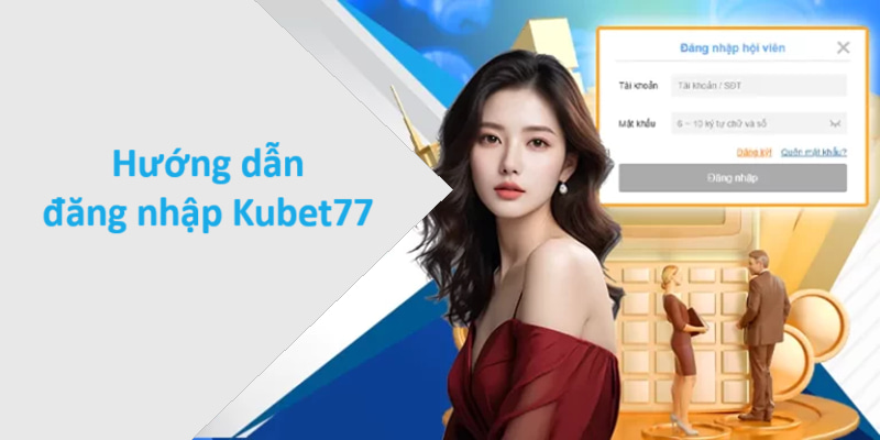 Đăng Nhập Kubet77 - 3 Bước Đơn Giản Và Lưu Ý Cần Biết