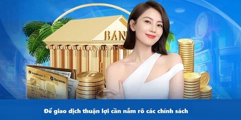 Để giao dịch thuận lợi cần nắm rõ các chính sách