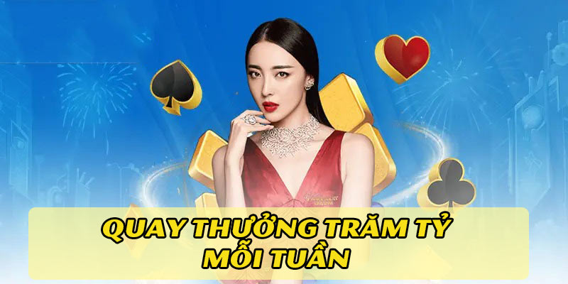 Quay thưởng mỗi tuần siêu HOT với giải thưởng lên tới hàng trăm tỷ