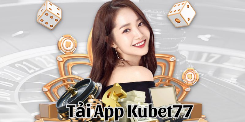 Tải App Kubet77 - Hướng Dẫn Cài Đặt Chính Xác, Dễ Hiểu